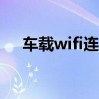 车载wifi连接不上手机热点（车载wifi）