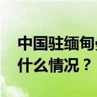 中国驻缅甸曼德勒总领事馆发布提醒！ 这是什么情况？