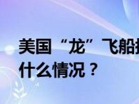 美国“龙”飞船搭载宇航团队返回地球 这是什么情况？