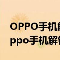 OPPO手机解锁密码忘记了怎么打开手机（oppo手机解锁密码）