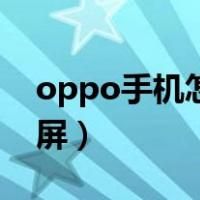 oppo手机怎样截屏发送（oppo手机怎样截屏）