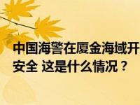 中国海警在厦金海域开展执法巡查行动，维护渔民生命财产安全 这是什么情况？