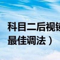 科目二后视镜最佳调法示意图（科目二后视镜最佳调法）