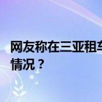 网友称在三亚租车被“套路”，官方：罚款、刑拘 这是什么情况？