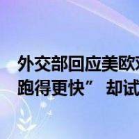 外交部回应美欧对华电动汽车实施贸易保护举措：不追求“跑得更快” 却试图“绊倒别人” 这是什么情况？