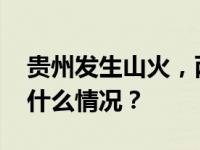 贵州发生山火，两名扑救人员不幸牺牲 这是什么情况？