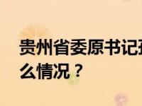 贵州省委原书记孙志刚被决定逮捕！ 这是什么情况？