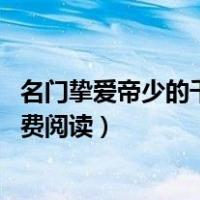 名门挚爱帝少的千亿宠爱（名门挚爱 帝少的千亿宠儿全文免费阅读）