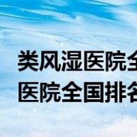 类风湿医院全国排名第一成都军医大（类风湿医院全国排名）