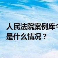 人民法院案例库今日上线，将与中国裁判文书网互为补充 这是什么情况？