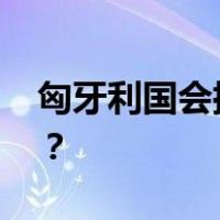 匈牙利国会批准瑞典加入北约 这是什么情况？