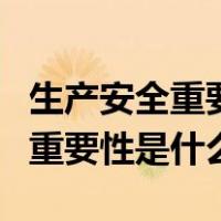 生产安全重要性的语句（生产安全的必要性和重要性是什么）