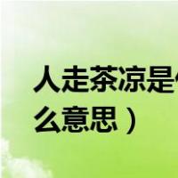 人走茶凉是什么意思 反义词（人走茶凉是什么意思）