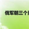 俄军朝三个重要据点推进 这是什么情况？