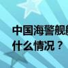 中国海警舰艇编队在我钓鱼岛领海巡航 这是什么情况？