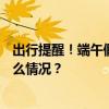 出行提醒！端午假期首日车票将于5月25日正式开售 这是什么情况？