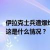 伊拉克士兵遭爆炸袭击2死4伤，军方追击打死2名恐怖分子 这是什么情况？