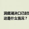 洞庭湖决口已封堵超80米，预计在7月9日12时前完成封堵 这是什么情况？