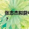 张志杰拟获中国体育最高荣誉 这是什么情况？