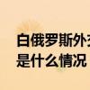 白俄罗斯外交部召见乌克兰驻白临时代办 这是什么情况？