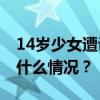 14岁少女遭训练营教官强奸，警方通报 这是什么情况？