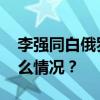 李强同白俄罗斯总理戈洛夫琴科会谈 这是什么情况？