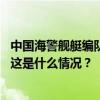 中国海警舰艇编队起航赴俄罗斯执行中俄海警联演联巡任务 这是什么情况？