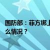 国防部：菲方绑上美国战车只会自毁家园、自食恶果 这是什么情况？