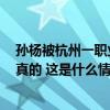 孙杨被杭州一职业技术学院聘为劳动教育导师？学校回应：真的 这是什么情况？