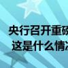 央行召开重磅会议！推动新设立工具落地生效 这是什么情况？