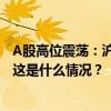 A股高位震荡：沪指涨4.59%，两市成交3.45万亿元创新高 这是什么情况？