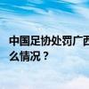 中国足协处罚广西蓝航、北京理工俱乐部及有关球员 这是什么情况？