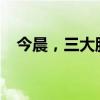 今晨，三大股指集体低开 这是什么情况？