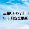 三星Galaxy Z Flip 3 Fold 3 在和其他国家/地区获得 2023 年 3 月安全更新