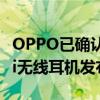 OPPO已确认发布一款名为OPPOEncoFree2i无线耳机发布