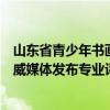 山东省青少年书画艺术大赛自开办以来坚持名家顾问指导权威媒体发布专业评审机制公开透明评选积累了良好的