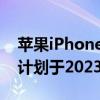 苹果iPhone14Pro配备48MP摄像头潜望镜计划于2023年推出