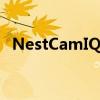 NestCamIQ设备开始发货应用程序已更新