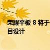 荣耀平板 8 将于 7 月 21 日发布 采用小米平板 5 的纤薄醒目设计