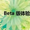 Beta 版体验现在已不仅仅是少数几个国家