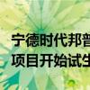 宁德时代邦普一体化新能源产业园的邦普循环项目开始试生产