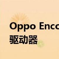 Oppo Enco Air 3在印度推出 配备13.4毫米驱动器